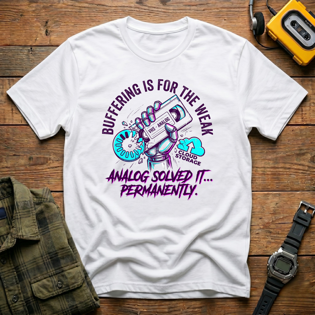 Buffering is the Weak.  Analog solved it Permanently  T-Shirt
