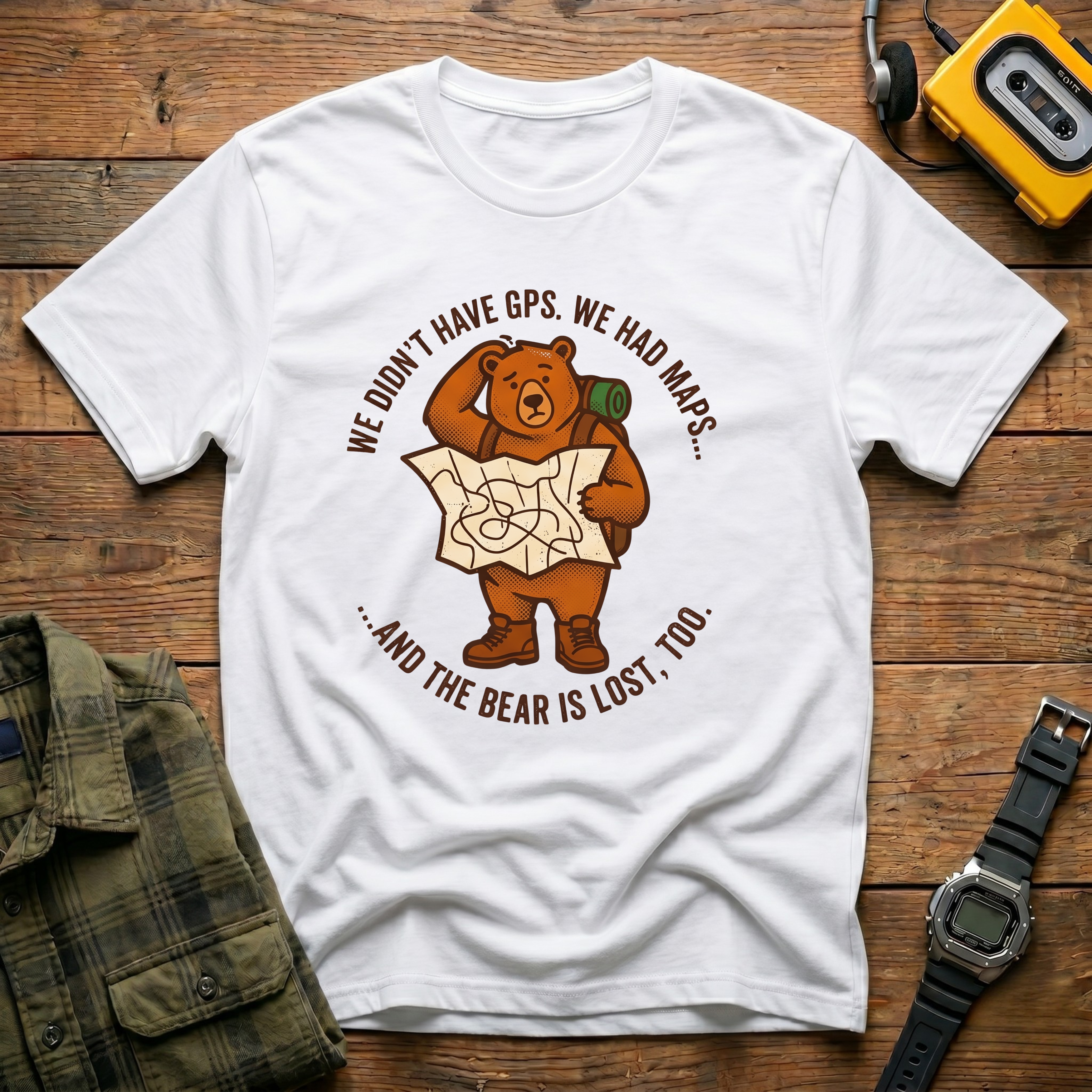 We Didn't Have GPS.  We Had Maps.  And the Bear was Lost too  T-Shirt