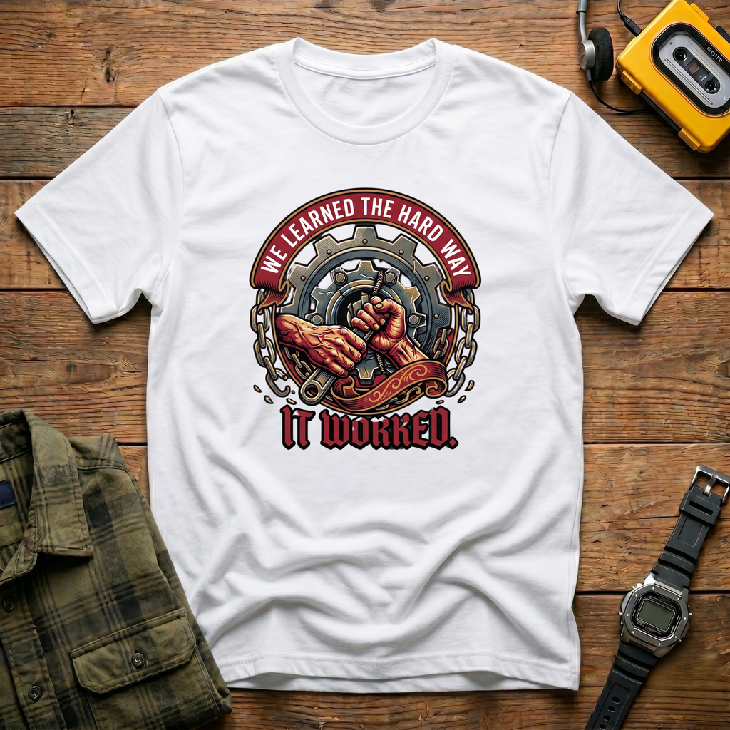 We Learned The Hard Way. It Worked. Gear T-Shirt