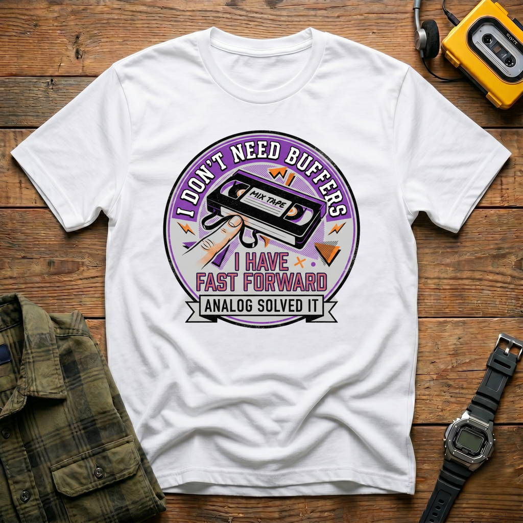 I Don't Need Buffers.  I Have Fast Forward T-Shirt