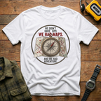 We Didn't Have GPS. We Had Maps.  And Adventure  T-Shirt