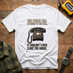 Our Phone Was Attached to the Wall.  It Couldn't Even Leave The House T-Shirt