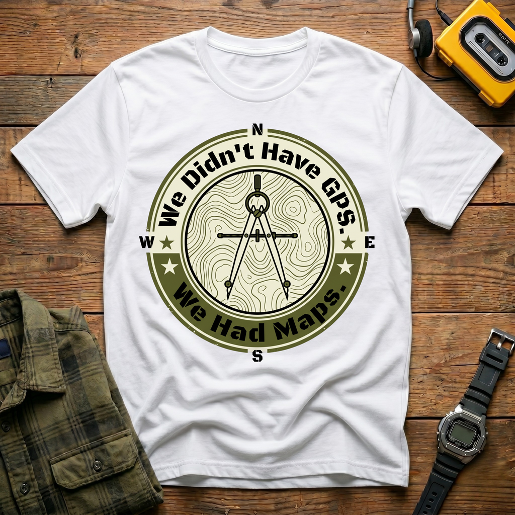 We Didn't Have GPS.  We Had Maps. Compass T-Shirt