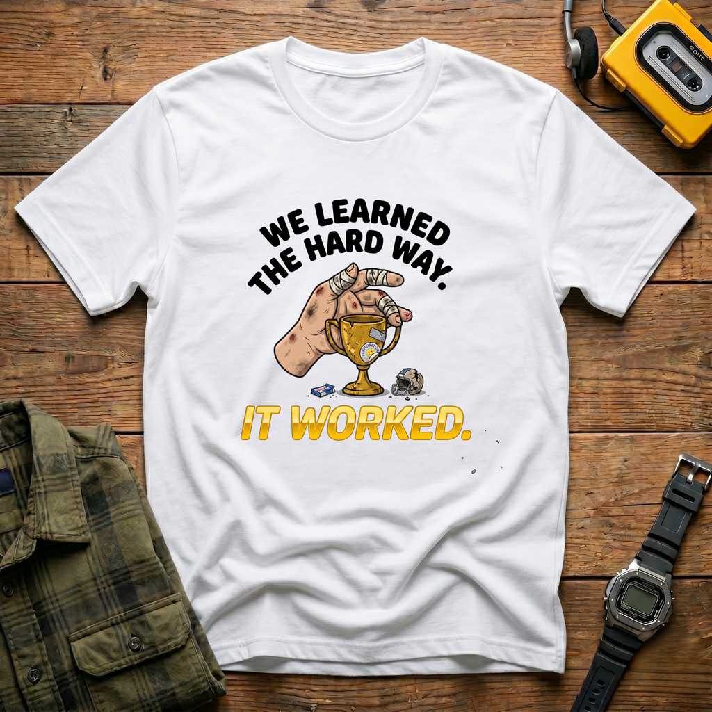 We Learned the Hard Way, It Worked.  Trophy T-Shirt